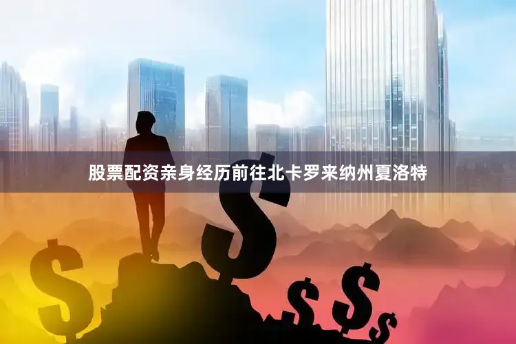 股票配资亲身经历前往北卡罗来纳州夏洛特