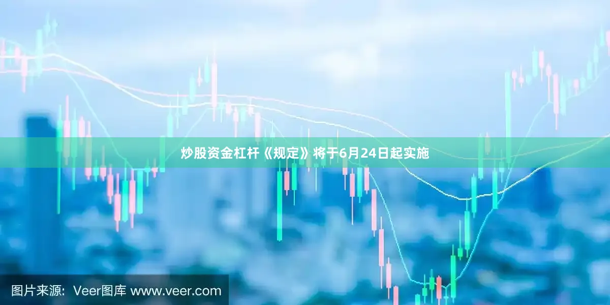 炒股资金杠杆《规定》将于6月24日起实施