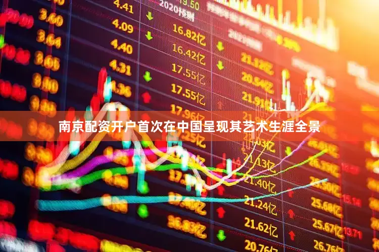 南京配资开户首次在中国呈现其艺术生涯全景
